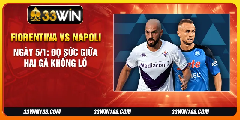 Fiorentina vs Napoli ngày 5/1: Đọ sức giữa hai gã khổng lồ