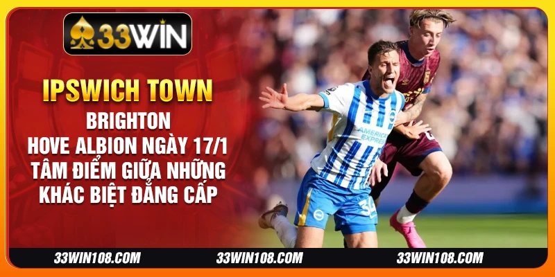 Ipswich Town vs Brighton & Hove Albion ngày 17/1: Tâm điểm giữa những khác biệt đẳng cấp