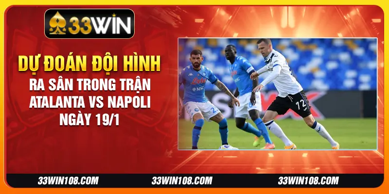 Dự đoán đội hình ra sân trong trận Atalanta vs Napoli ngày 19/1