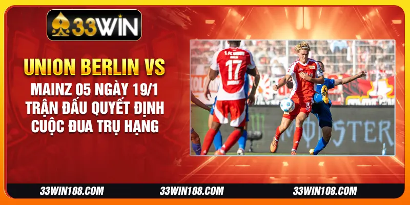 Union Berlin vs Mainz 05 ngày 19/1 - Trận đấu quyết định cuộc đua trụ hạng